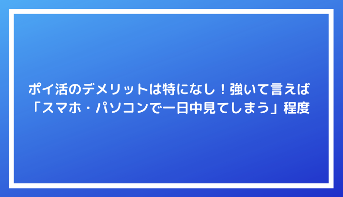 ポイ活のデメリットは特になし 強いて言えば スマホ パソコンで一日中見てしまう 程度 ポイントサイトの比較情報サイト ポイ活道場