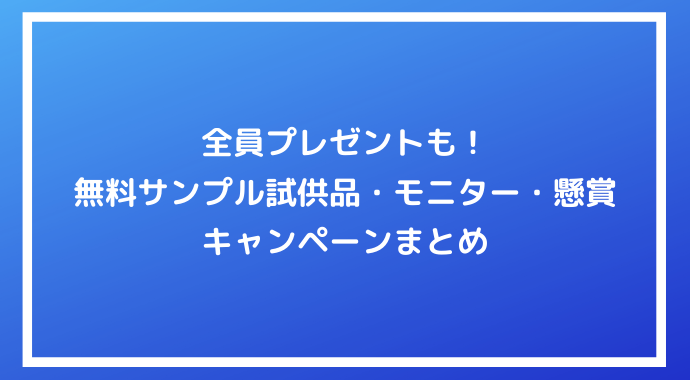 全員プレゼントも 無料サンプル試供品 モニター 懸賞キャンペーンまとめ ポイ活道場